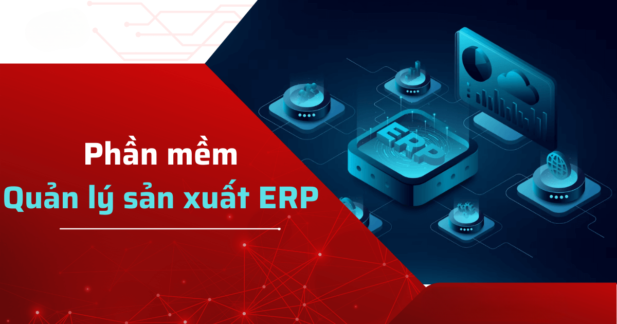 ERP Cho Doanh Nghiệp Sản Xuất – Giải Pháp Tối Ưu Hóa Quản Lý & Nâng Cao Hiệu Quả